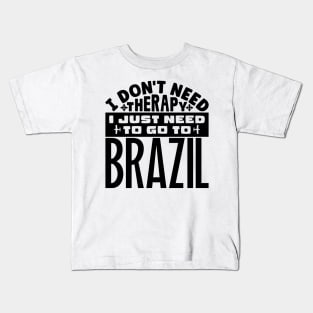 I don't need therapy, I just need to go to Brazil Kids T-Shirt